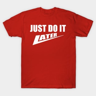 Just Do It Later T-Shirt